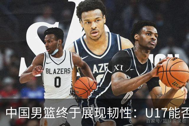中国男篮终于展现韧性：U17能否挑战欧洲强队，冲击世界杯前9名？