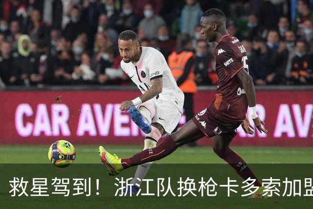 救星驾到！浙江队换枪卡多索加盟在即 无缘K联旧人