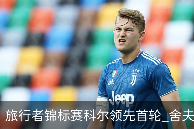 旅行者锦标赛科尔领先首轮 舍夫勒菲茨帕特里克T2